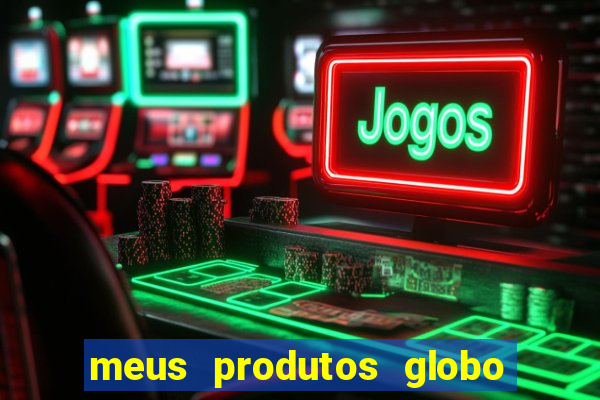 meus produtos globo com pagamento